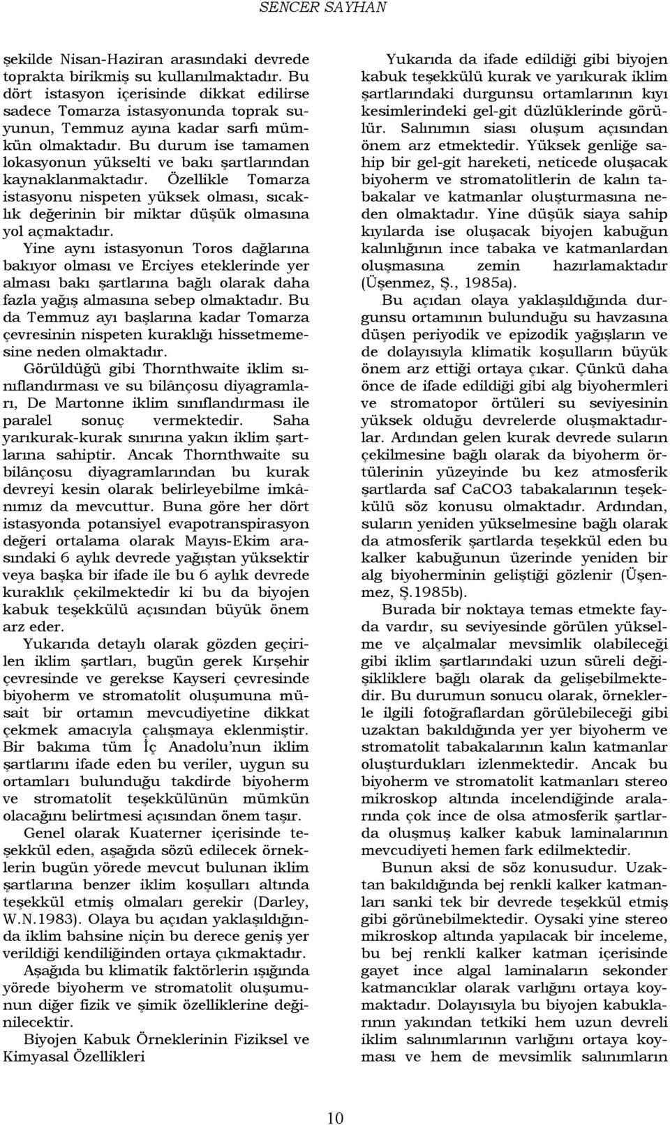 Bu durum ise tamamen lokasyonun yükselti ve bakı şartlarından kaynaklanmaktadır. Özellikle Tomarza istasyonu nispeten yüksek olması, sıcaklık değerinin bir miktar düşük olmasına yol açmaktadır.