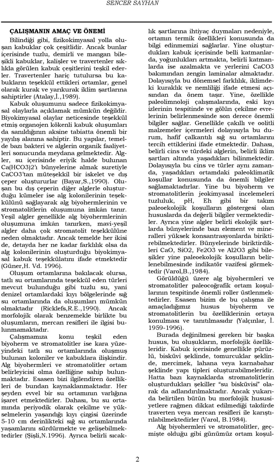 Travertenler hariç tutulursa bu kabukların teşekkül ettikleri ortamlar, genel olarak kurak ve yarıkurak iklim şartlarına sahiptirler (Atalay,İ.,1989).