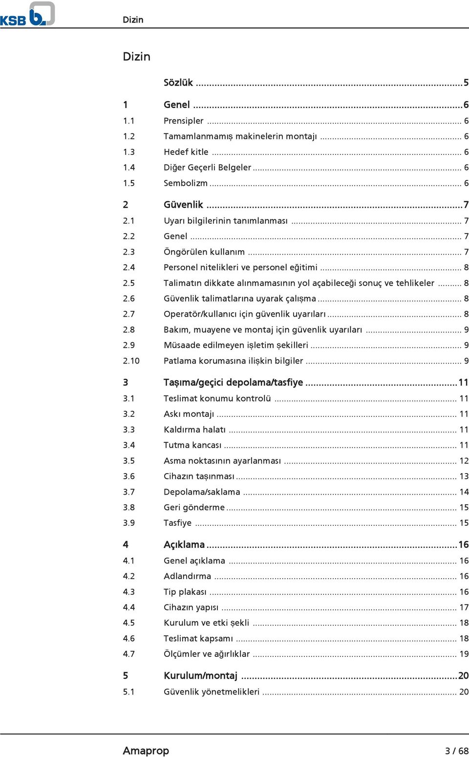 5 Talimatın dikkate alınmamasının yol açabileceği sonuç ve tehlikeler... 8 2.6 Güvenlik talimatlarına uyarak çalışma... 8 2.7 Operatör/kullanıcı için güvenlik uyarıları... 8 2.8 Bakım, muayene ve montaj için güvenlik uyarıları.