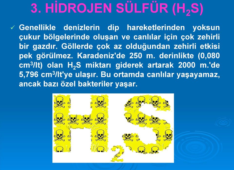 Göllerde çok az olduğundan zehirli etkisi pek görülmez. Karadeniz'de 250 m.