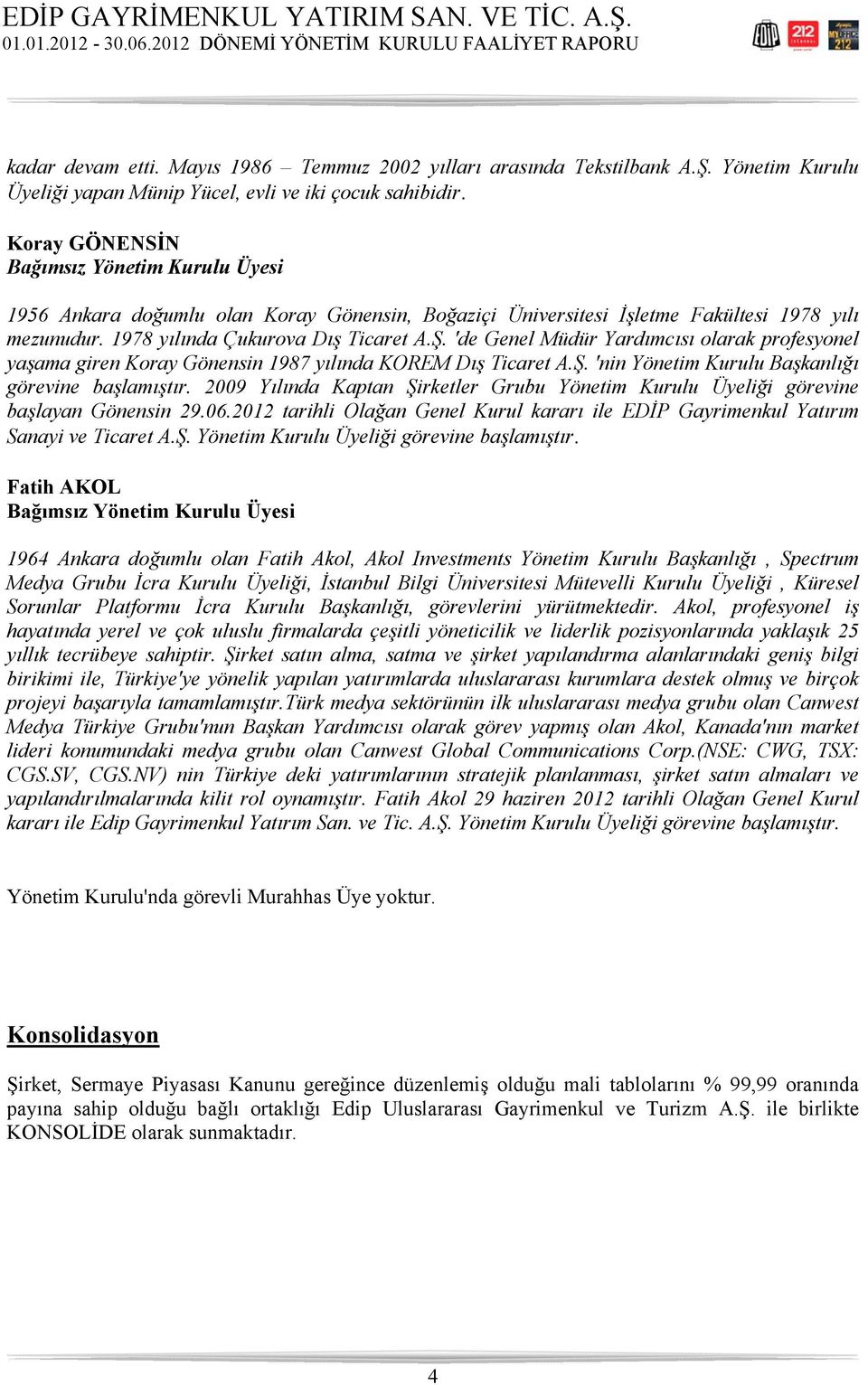 'de Genel Müdür Yardımcısı olarak profesyonel yaşama giren Koray Gönensin 1987 yılında KOREM Dış Ticaret A.Ş. 'nin Yönetim Kurulu Başkanlığı görevine başlamıştır.