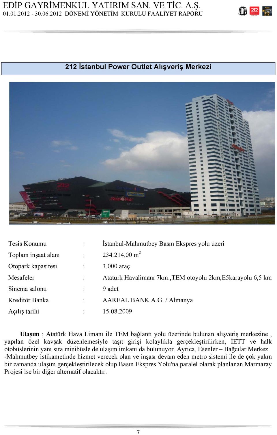 2009 Ulaşım ; Atatürk Hava Limanı ile TEM bağlantı yolu üzerinde bulunan alışveriş merkezine, yapılan özel kavşak düzenlemesiyle taşıt girişi kolaylıkla gerçekleştirilirken, İETT ve halk