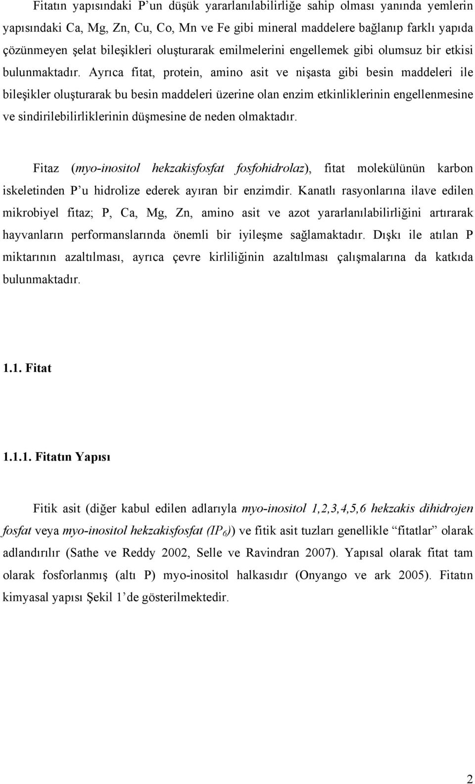 Ayrıca fitat, protein, amino asit ve nişasta gibi besin maddeleri ile bileşikler oluşturarak bu besin maddeleri üzerine olan enzim etkinliklerinin engellenmesine ve sindirilebilirliklerinin düşmesine