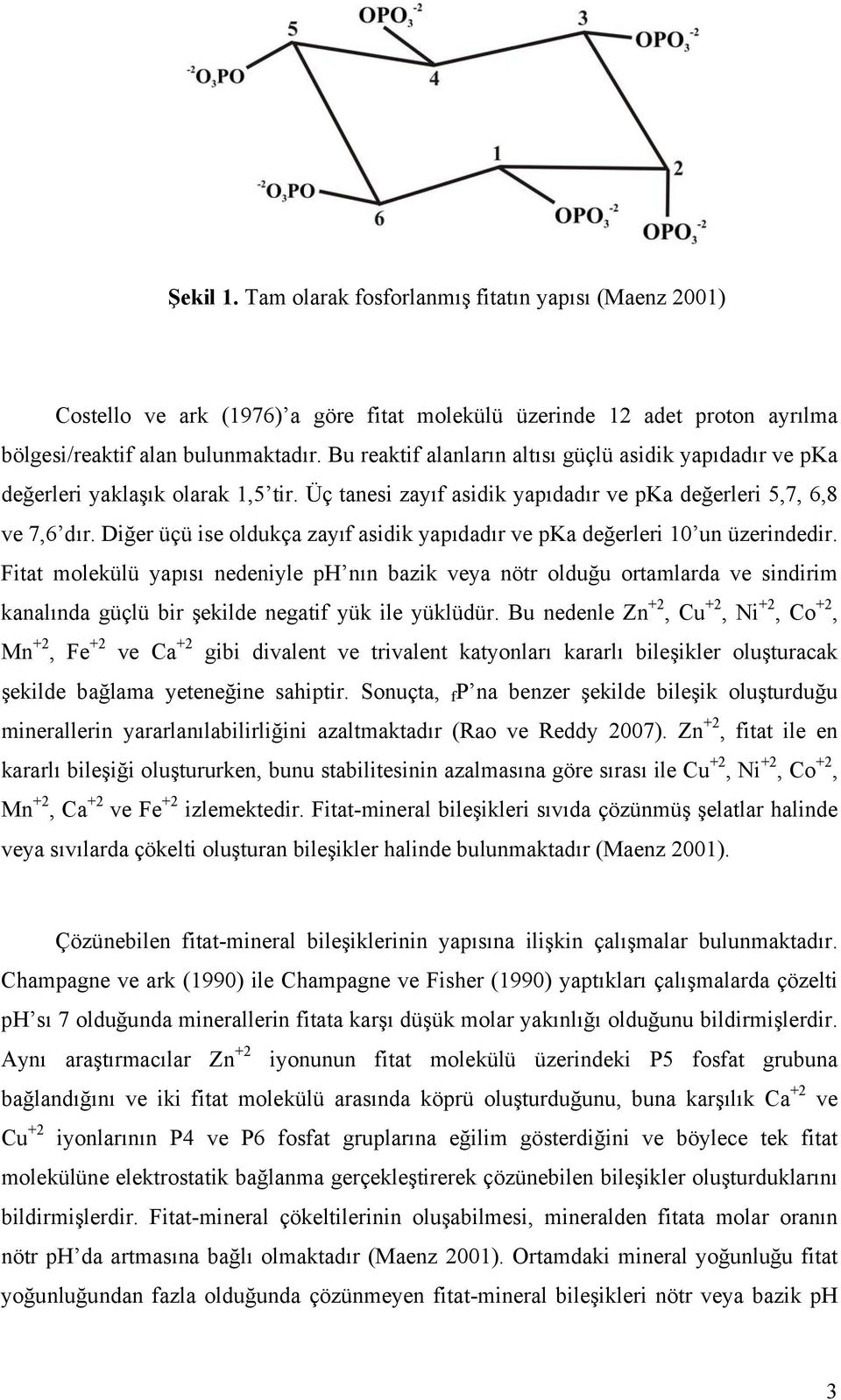 Diğer üçü ise oldukça zayıf asidik yapıdadır ve pka değerleri 10 un üzerindedir.