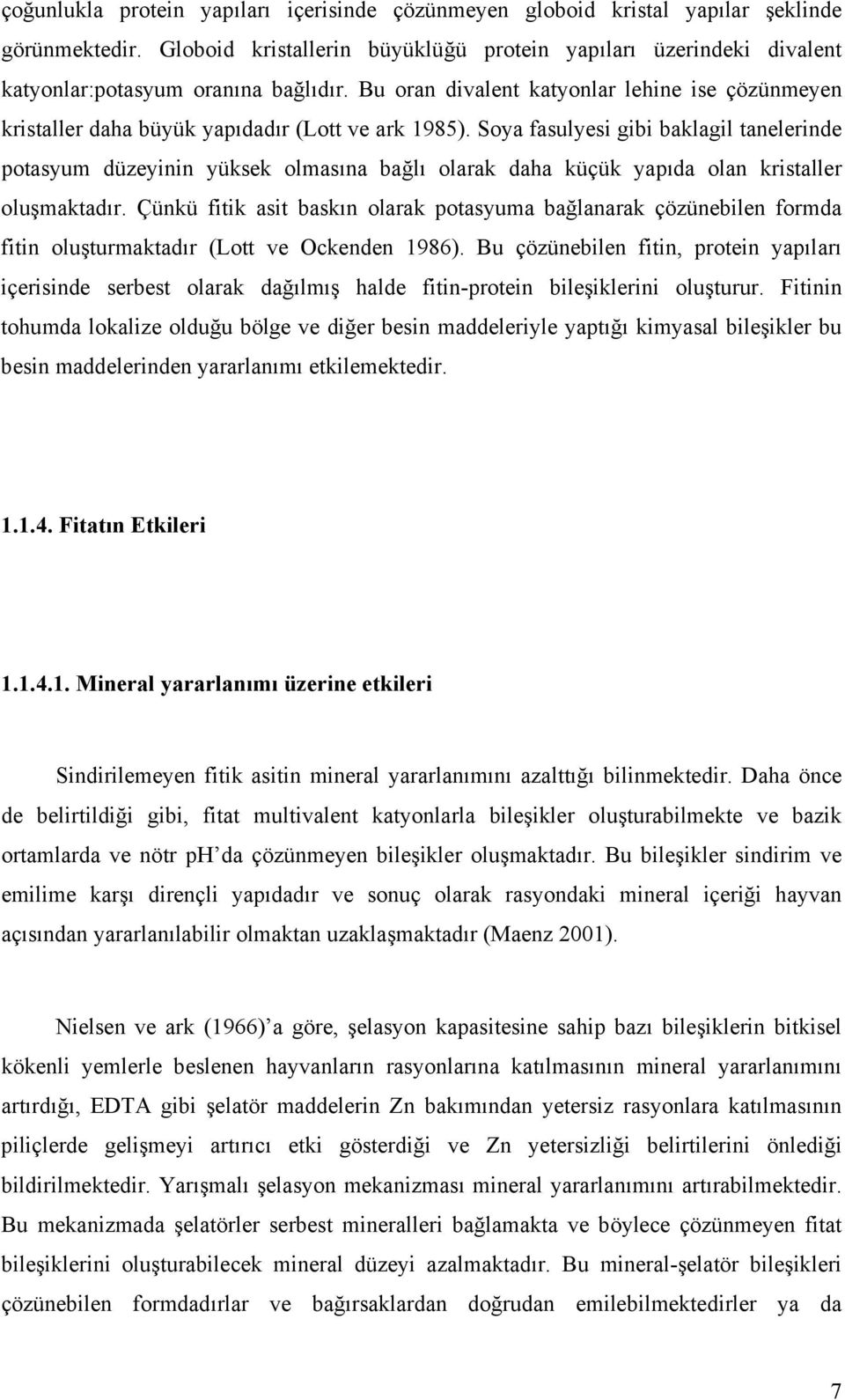 Bu oran divalent katyonlar lehine ise çözünmeyen kristaller daha büyük yapıdadır (Lott ve ark 1985).