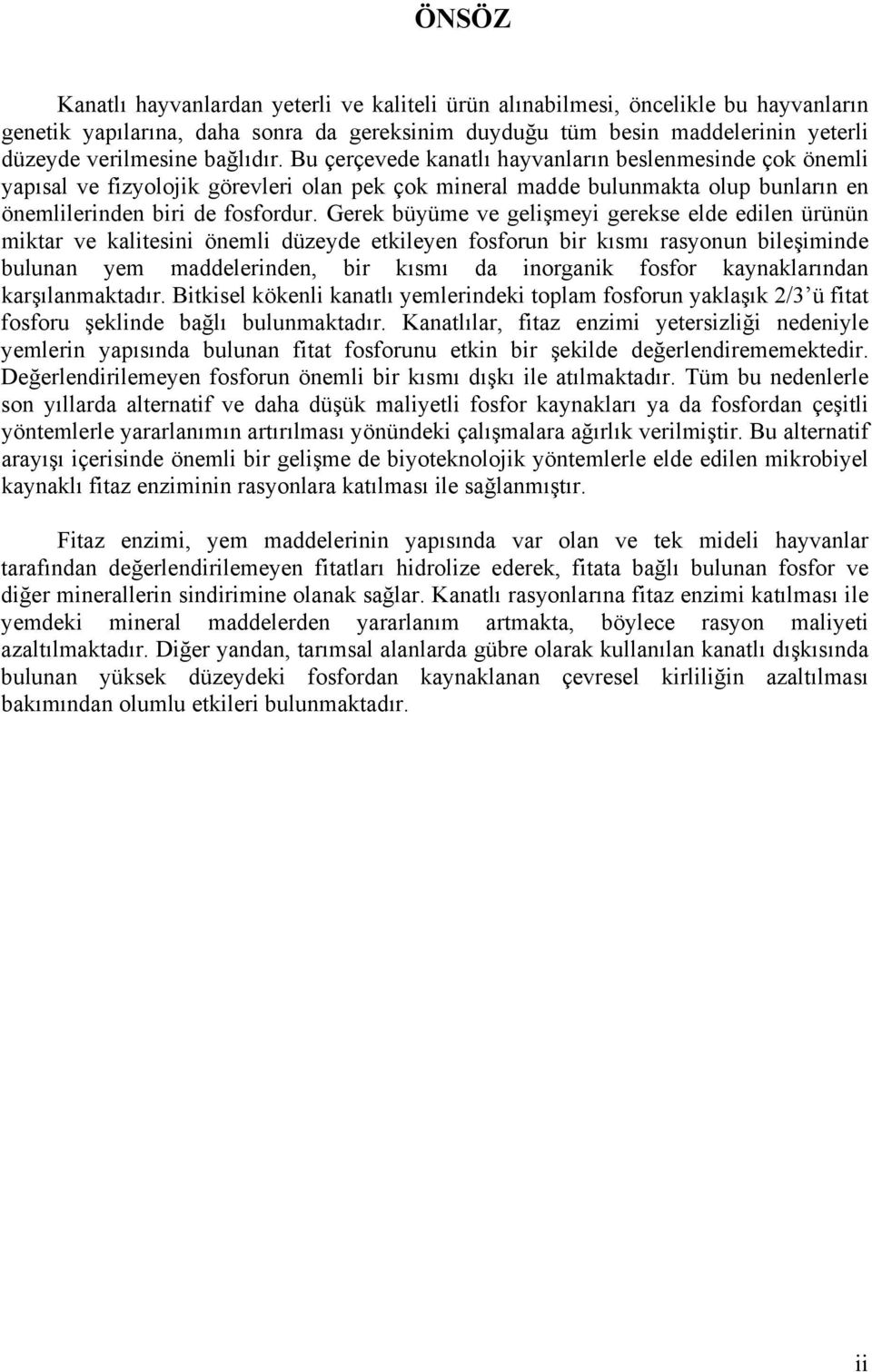 Gerek büyüme ve gelişmeyi gerekse elde edilen ürünün miktar ve kalitesini önemli düzeyde etkileyen fosforun bir kısmı rasyonun bileşiminde bulunan yem maddelerinden, bir kısmı da inorganik fosfor