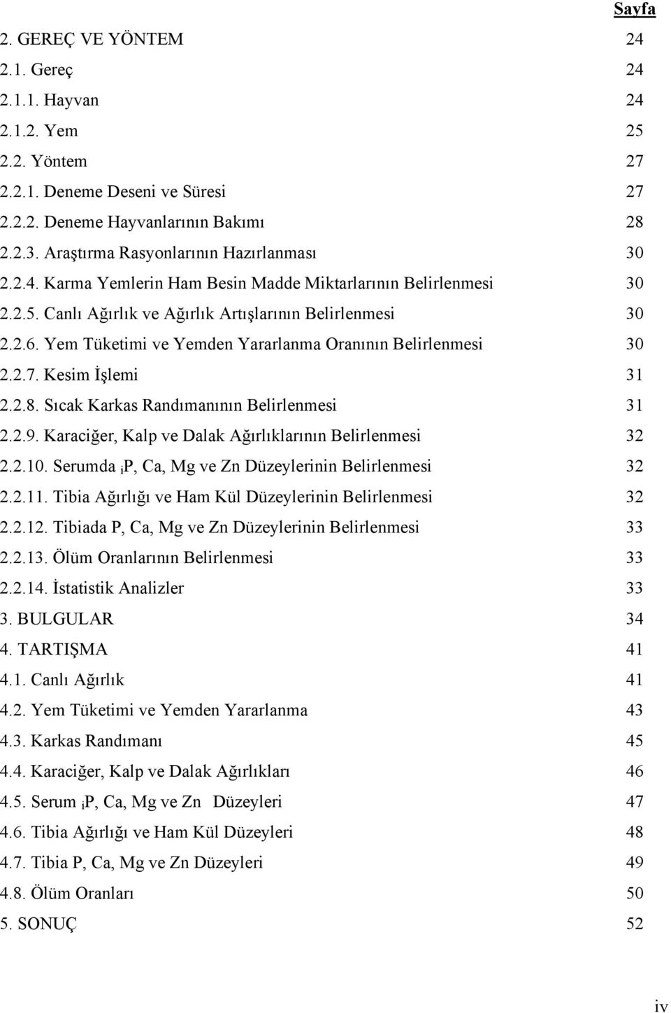 Yem Tüketimi ve Yemden Yararlanma Oranının Belirlenmesi 30 2.2.7. Kesim İşlemi 31 2.2.8. Sıcak Karkas Randımanının Belirlenmesi 31 2.2.9. Karaciğer, Kalp ve Dalak Ağırlıklarının Belirlenmesi 32 2.2.10.