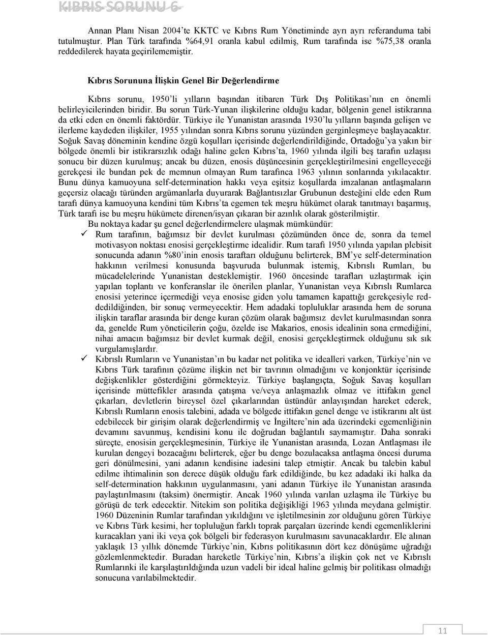 Kıbrıs Sorununa İlişkin Genel Bir Değerlendirme Kıbrıs sorunu, 1950 li yılların başından itibaren Türk Dış Politikası nın en önemli belirleyicilerinden biridir.