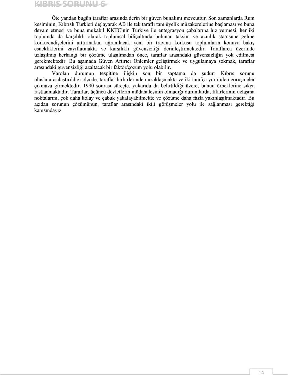 vermesi, her iki toplumda da karşılıklı olarak toplumsal biliçaltında bulunan taksim ve azınlık statüsüne gelme korku/endişelerini arttırmakta, uğranılacak yeni bir travma korkusu toplumların konuya