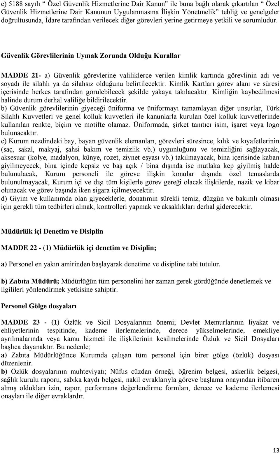 Güvenlik Görevlilerinin Uymak Zorunda Olduğu Kurallar MADDE 21- a) Güvenlik görevlerine valiliklerce verilen kimlik kartında görevlinin adı ve soyadı ile silahlı ya da silahsız olduğunu