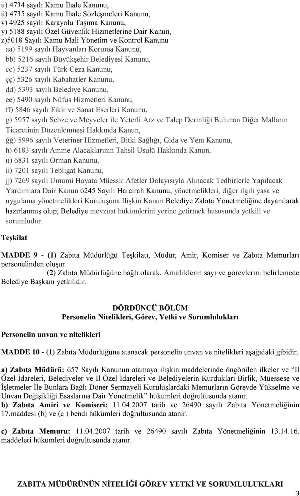 Belediye Kanunu, ee) 5490 sayılı Nüfus Hizmetleri Kanunu, ff) 5846 sayılı Fikir ve Sanat Eserleri Kanunu, g) 5957 sayılı Sebze ve Meyveler ile Yeterli Arz ve Talep Derinliği Bulunan Diğer Malların