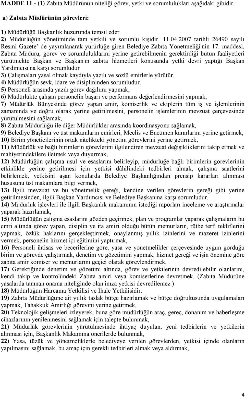 maddesi, Zabıta Müdürü, görev ve sorumluluklarını yerine getirebilmenin gerektirdiği bütün faaliyetleri yürütmekte Başkan ve Başkan'ın zabıta hizmetleri konusunda yetki devri yaptığı Başkan