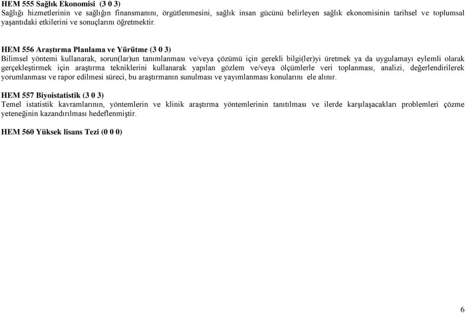 HEM 556 Araştırma Planlama ve Yürütme (3 0 3) Bilimsel yöntemi kullanarak, sorun(lar)un tanımlanması ve/veya çözümü için gerekli bilgi(ler)yi üretmek ya da uygulamayı eylemli olarak gerçekleştirmek