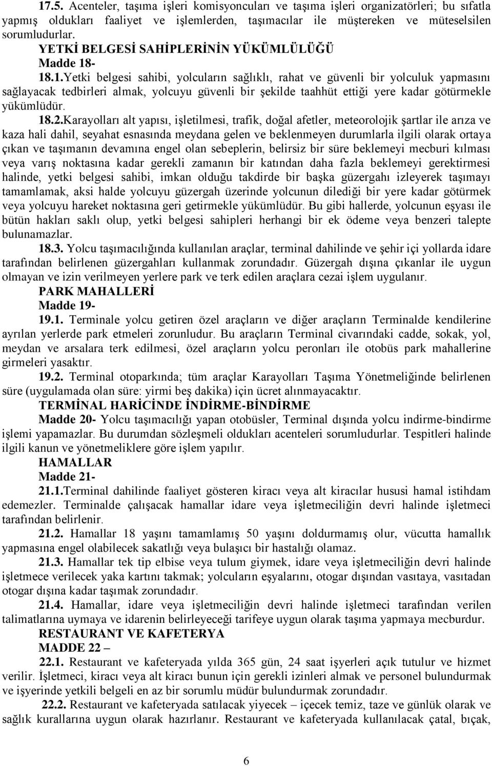 -18.1.Yetki belgesi sahibi, yolcuların sağlıklı, rahat ve güvenli bir yolculuk yapmasını sağlayacak tedbirleri almak, yolcuyu güvenli bir şekilde taahhüt ettiği yere kadar götürmekle yükümlüdür. 18.2.