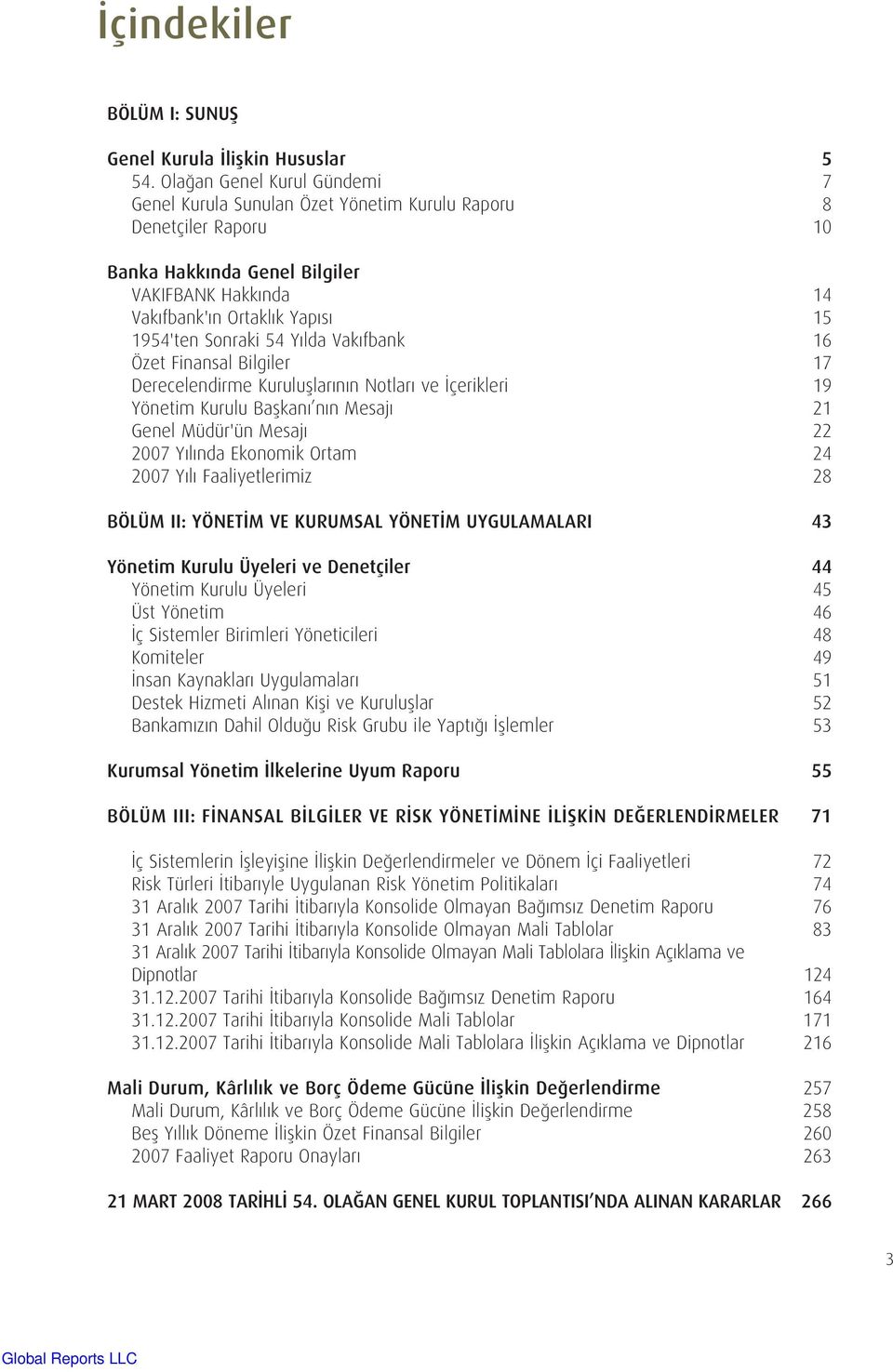 Sonraki 54 Yılda Vakıfbank 16 Özet Finansal Bilgiler 17 Derecelendirme Kuruluşlarının Notları ve İçerikleri 19 Yönetim Kurulu Başkanı nın Mesajı 21 Genel Müdür'ün Mesajı 22 2007 Yılında Ekonomik