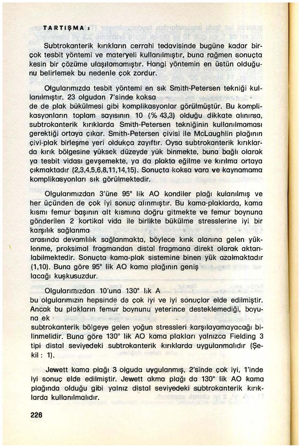 23 olgudan T'sinde koksa de de plak bükülmesi gibi 'komplikasyonlar görülmüştür. Bu komplikasyonların toplam sayısının 10 (.