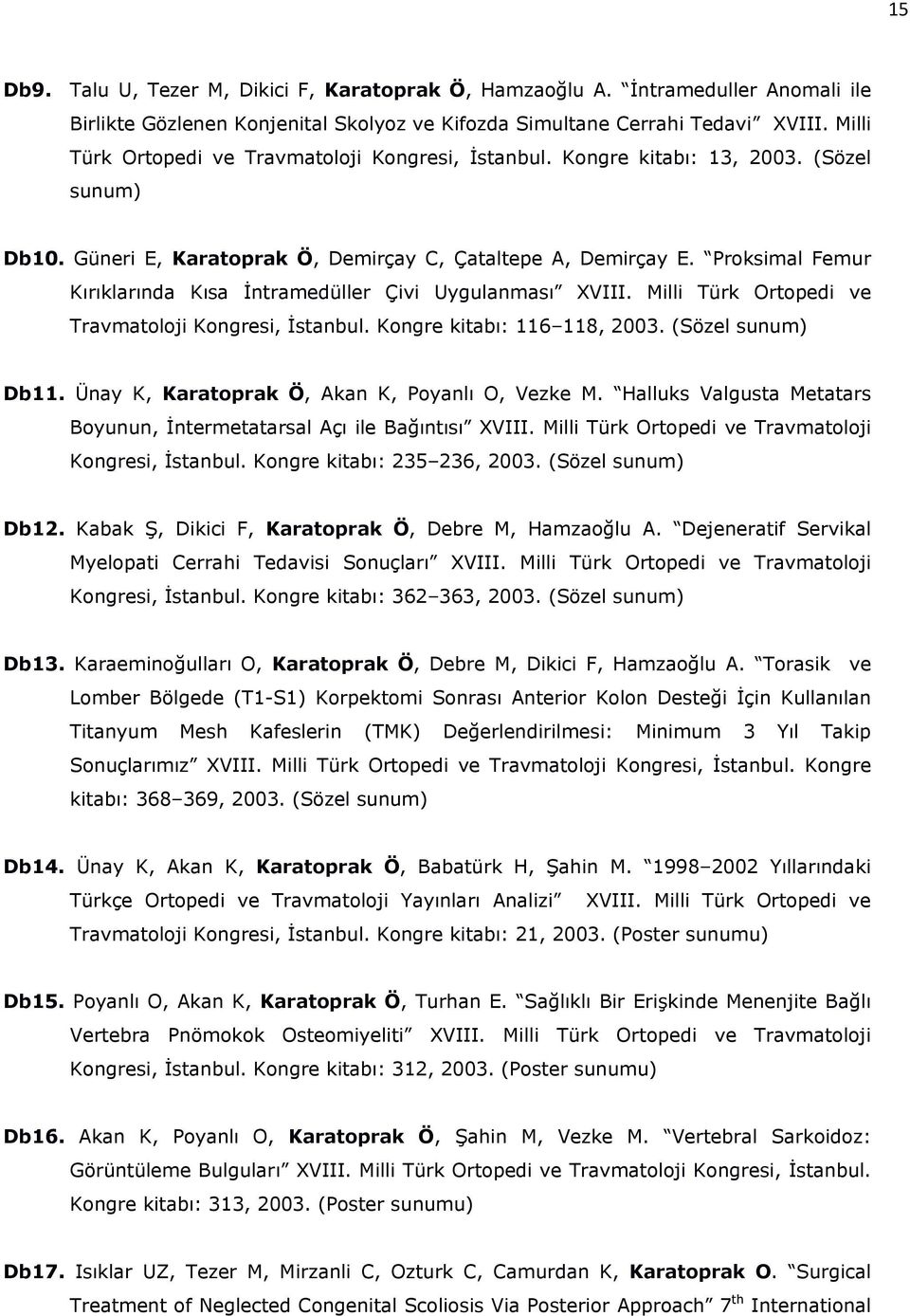 Proksimal Femur Kırıklarında Kısa İntramedüller Çivi Uygulanması XVIII. Milli Türk Ortopedi ve Travmatoloji Kongresi, İstanbul. Kongre kitabı: 116 118, 2003. (Sözel sunum) Db11.