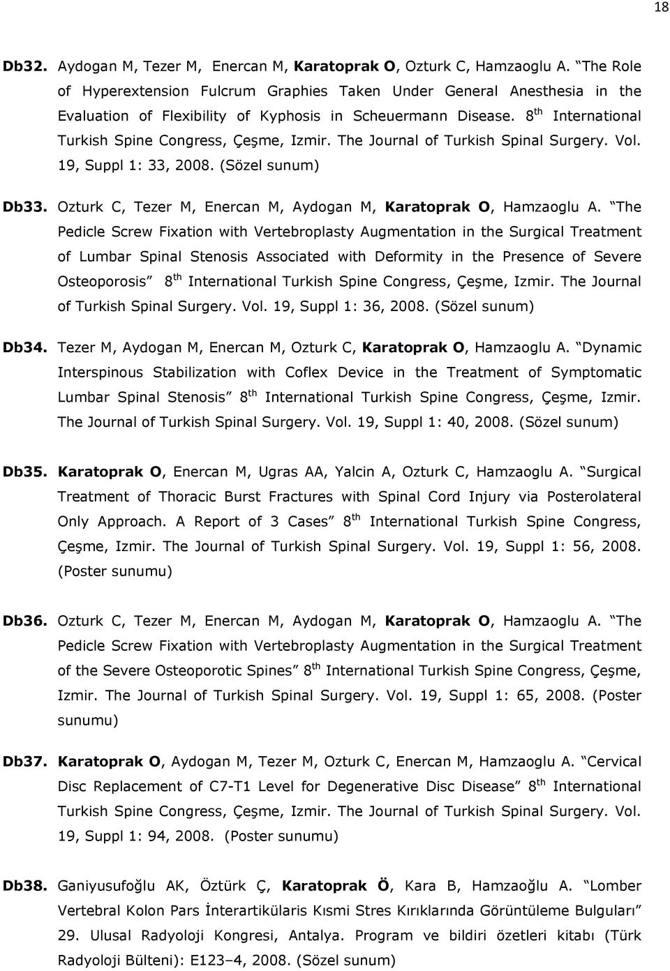 The Journal of Turkish Spinal Surgery. Vol. 19, Suppl 1: 33, 2008. (Sözel sunum) Db33. Ozturk C, Tezer M, Enercan M, Aydogan M, Karatoprak O, Hamzaoglu A.