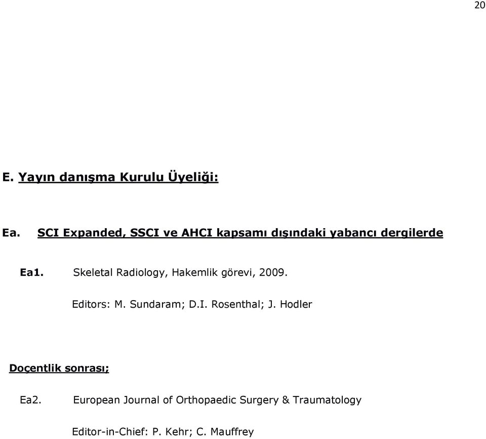 Skeletal Radiology, Hakemlik görevi, 2009. Editors: M. Sundaram; D.I.