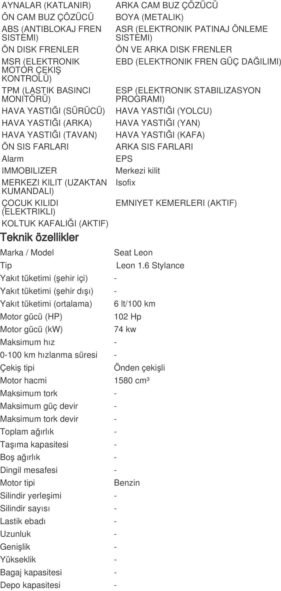 ASR (ELEKTRONIK PATINAJ ÖNLEME SISTEMI) ÖN VE ARKA DISK FRENLER EBD (ELEKTRONIK FREN GÜÇ DAĞILIMI) ESP (ELEKTRONIK STABILIZASYON PROGRAMI) HAVA YASTIĞI (YOLCU) HAVA YASTIĞI (YAN) HAVA YASTIĞI (KAFA)