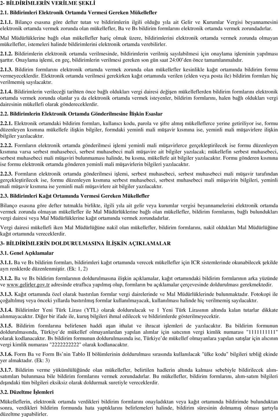 1. Bilanço esasına göre defter tutan ve bildirimlerin ilgili olduğu yıla ait Gelir ve Kurumlar Vergisi beyannamesini elektronik ortamda vermek zorunda olan mükellefler, Ba ve Bs bildirim formlarını