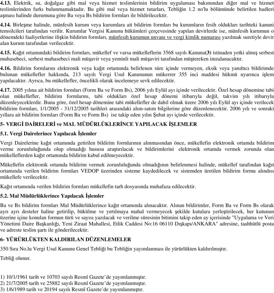 Birleşme halinde, münfesih kurum veya kurumlara ait bildirim formları bu kurumların fesih oldukları tarihteki kanuni temsilcileri tarafından verilir.