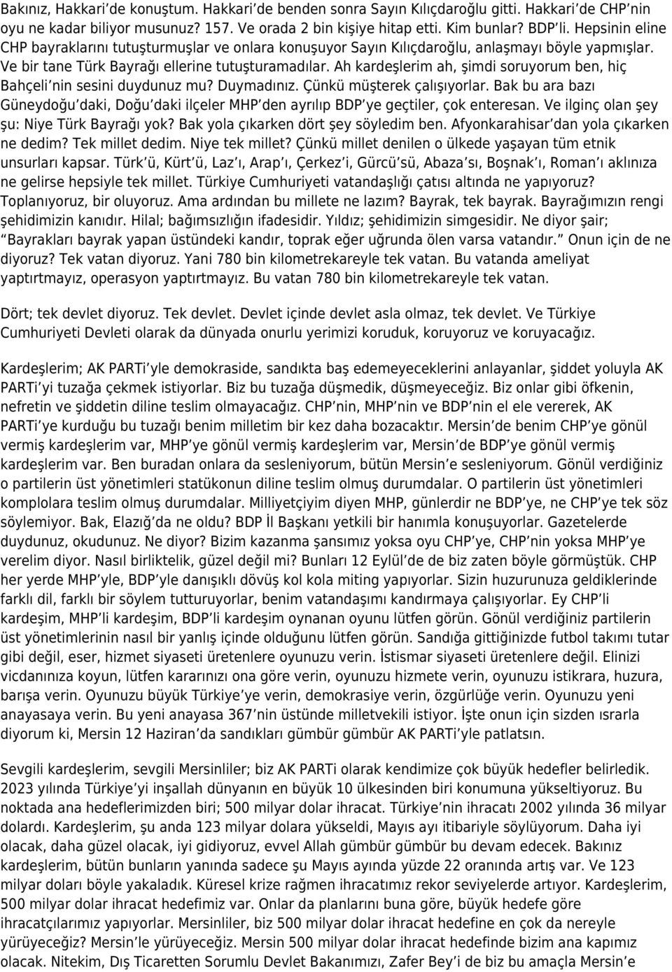 Ah kardeşlerim ah, şimdi soruyorum ben, hiç Bahçeli nin sesini duydunuz mu? Duymadınız. Çünkü müşterek çalışıyorlar.