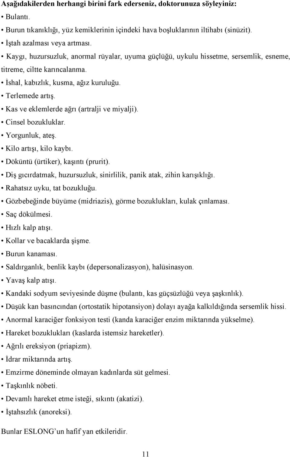 Kas ve eklemlerde ağrı (artralji ve miyalji). Cinsel bozukluklar. Yorgunluk, ateş. Kilo artışı, kilo kaybı. Döküntü (ürtiker), kaşıntı (prurit).