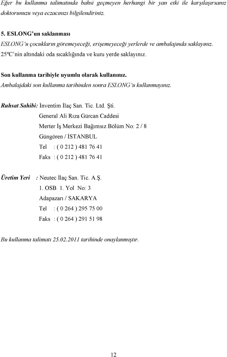 Son kullanma tarihiyle uyumlu olarak kullanınız. Ambalajdaki son kullanma tarihinden sonra ESLONG u kullanmayınız. Ruhsat Sahibi: İnventim İlaç San. Tic. Ltd. Şti.