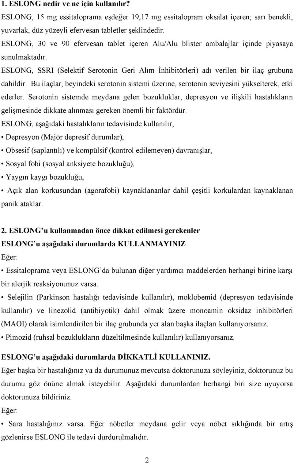 Bu ilaçlar, beyindeki serotonin sistemi üzerine, serotonin seviyesini yükselterek, etki ederler.