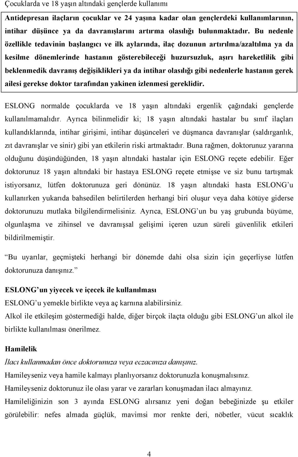 davranış değişiklikleri ya da intihar olasılığı gibi nedenlerle hastanın gerek ailesi gerekse doktor tarafından yakinen izlenmesi gereklidir.