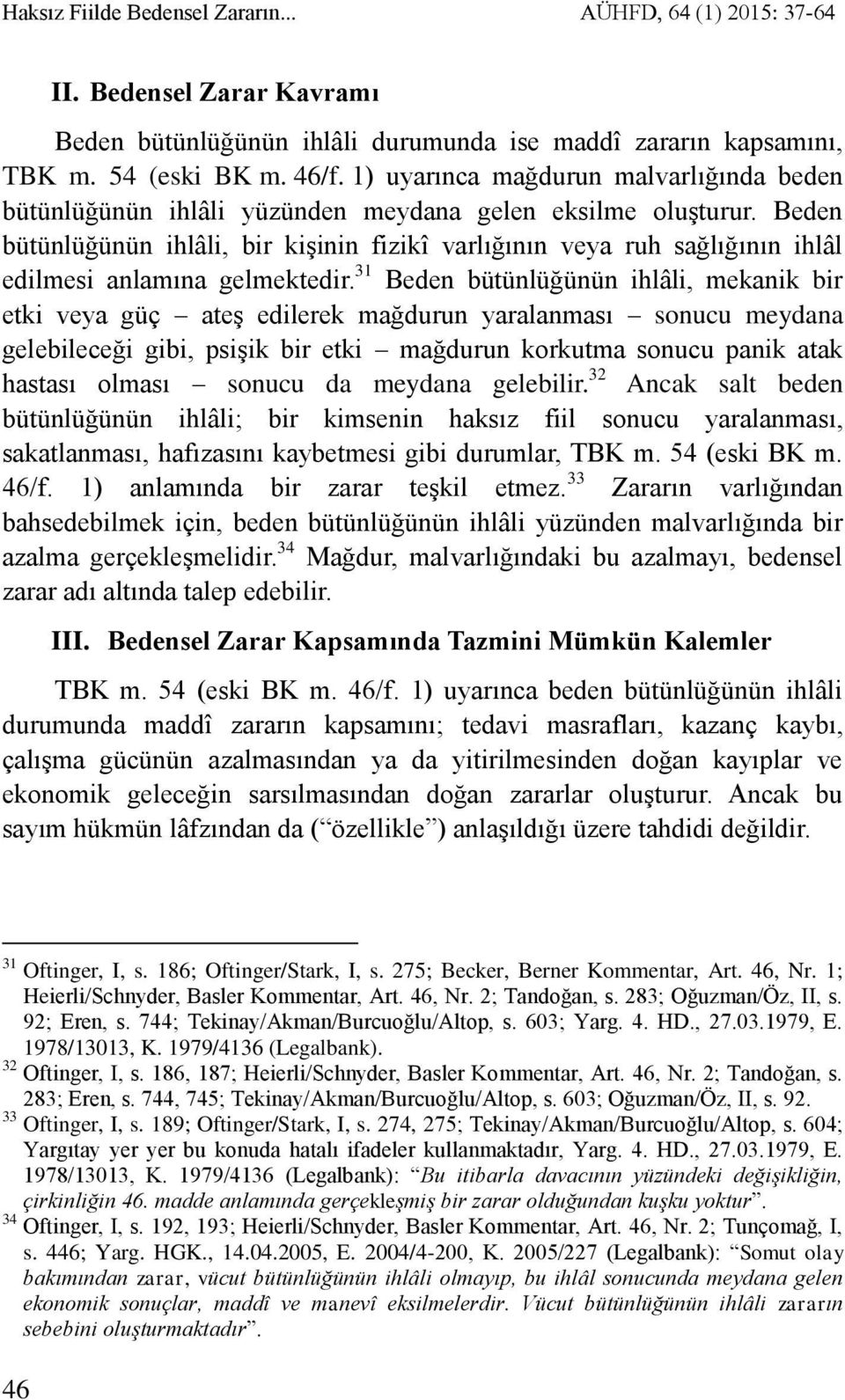 Beden bütünlüğünün ihlâli, bir kişinin fizikî varlığının veya ruh sağlığının ihlâl edilmesi anlamına gelmektedir.