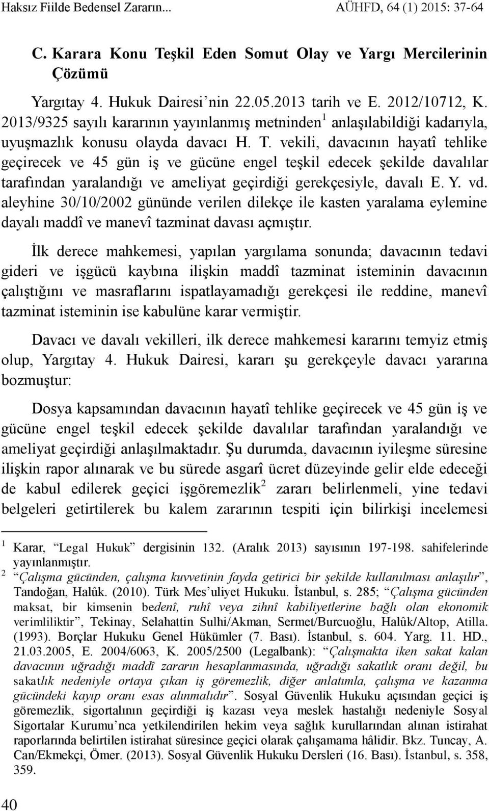 vekili, davacının hayatî tehlike geçirecek ve 45 gün iş ve gücüne engel teşkil edecek şekilde davalılar tarafından yaralandığı ve ameliyat geçirdiği gerekçesiyle, davalı E. Y. vd.