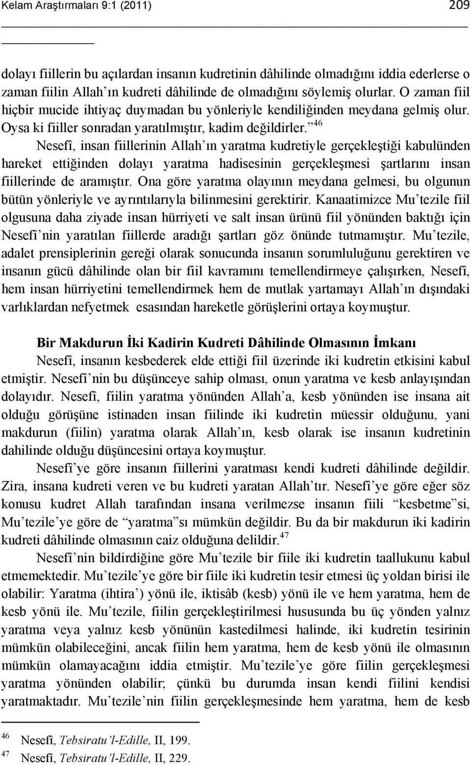 46 Nesefî, insan fiillerinin Allah ın yaratma kudretiyle gerçekleştiği kabulünden hareket ettiğinden dolayı yaratma hadisesinin gerçekleşmesi şartlarını insan fiillerinde de aramıştır.