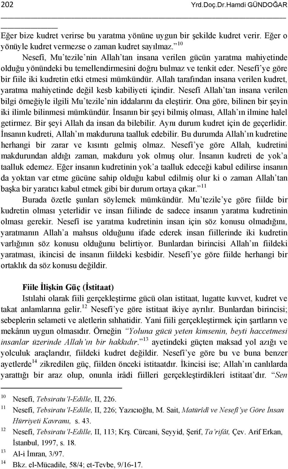 Nesefî ye göre bir fiile iki kudretin etki etmesi mümkündür. Allah tarafından insana verilen kudret, yaratma mahiyetinde değil kesb kabiliyeti içindir.