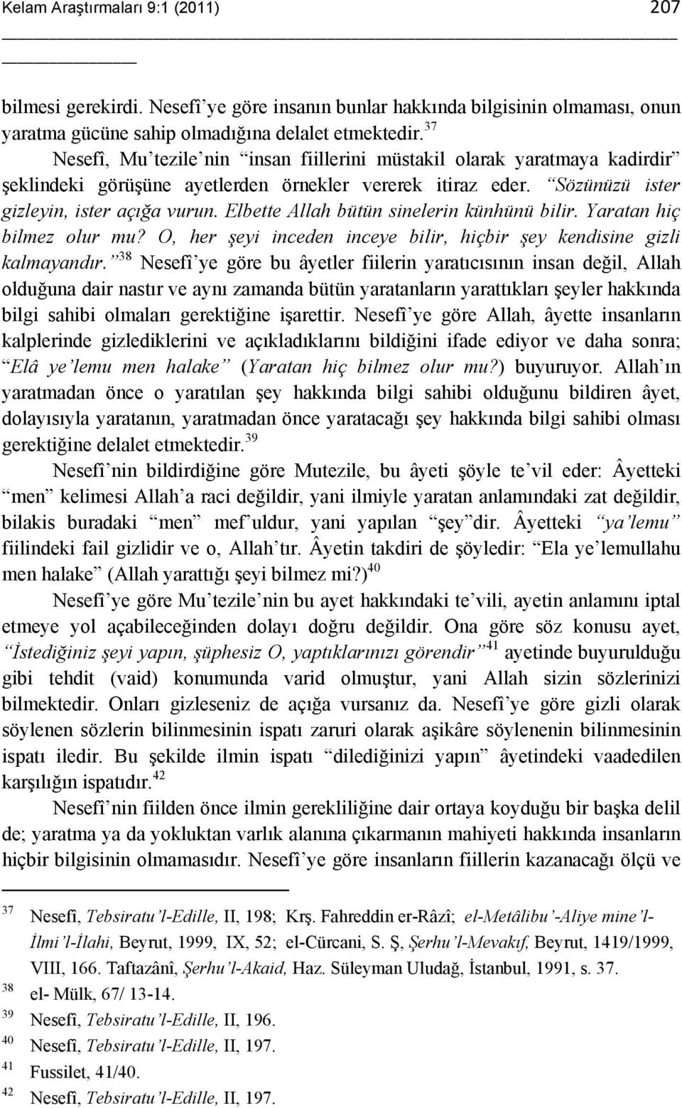 Elbette Allah bütün sinelerin künhünü bilir. Yaratan hiç bilmez olur mu? O, her şeyi inceden inceye bilir, hiçbir şey kendisine gizli kalmayandır.