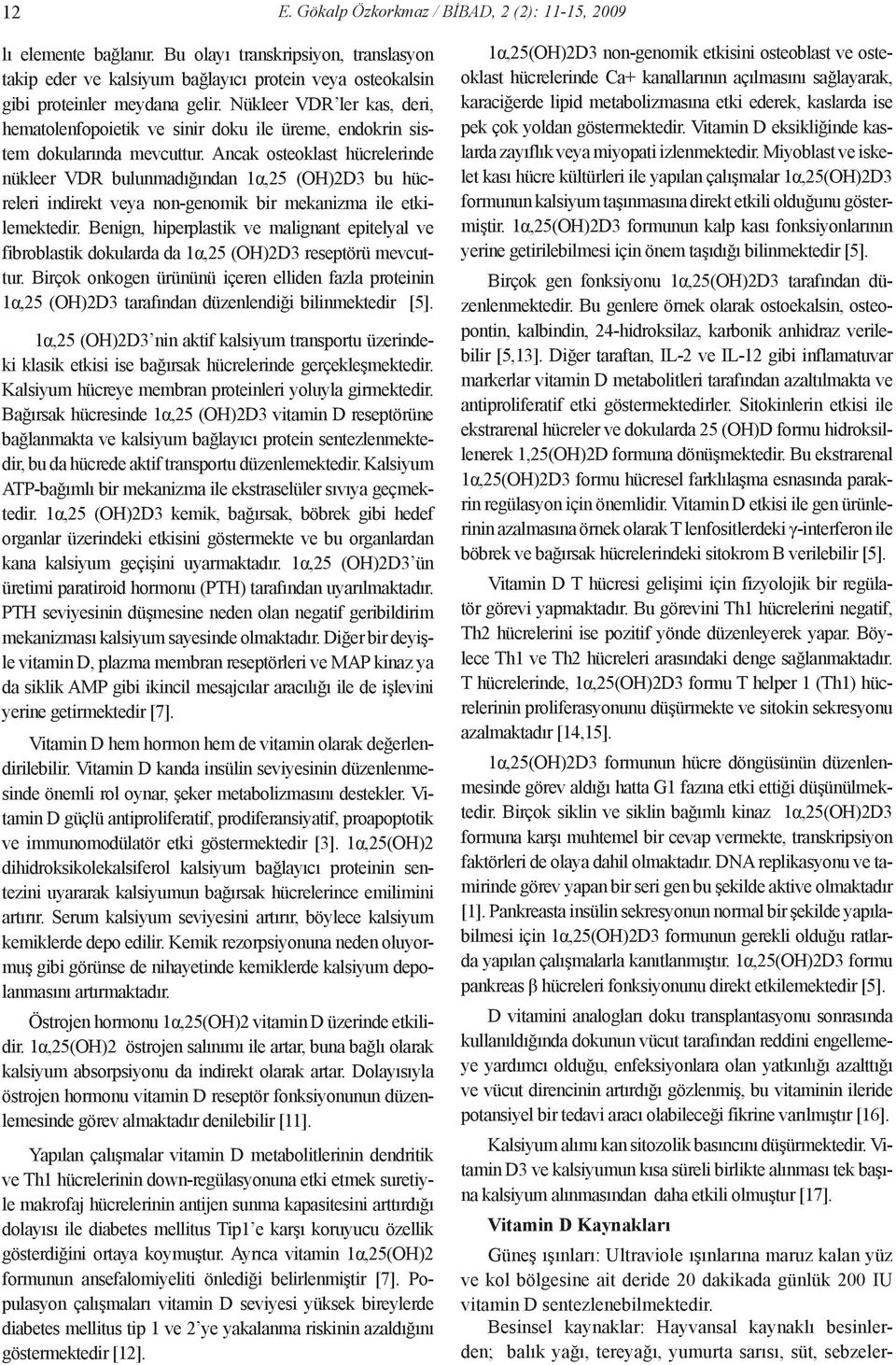 Ancak osteoklast hücrelerinde nükleer VDR bulunmadığından 1α,25 (OH)2D3 bu hücreleri indirekt veya non-genomik bir mekanizma ile etkilemektedir.