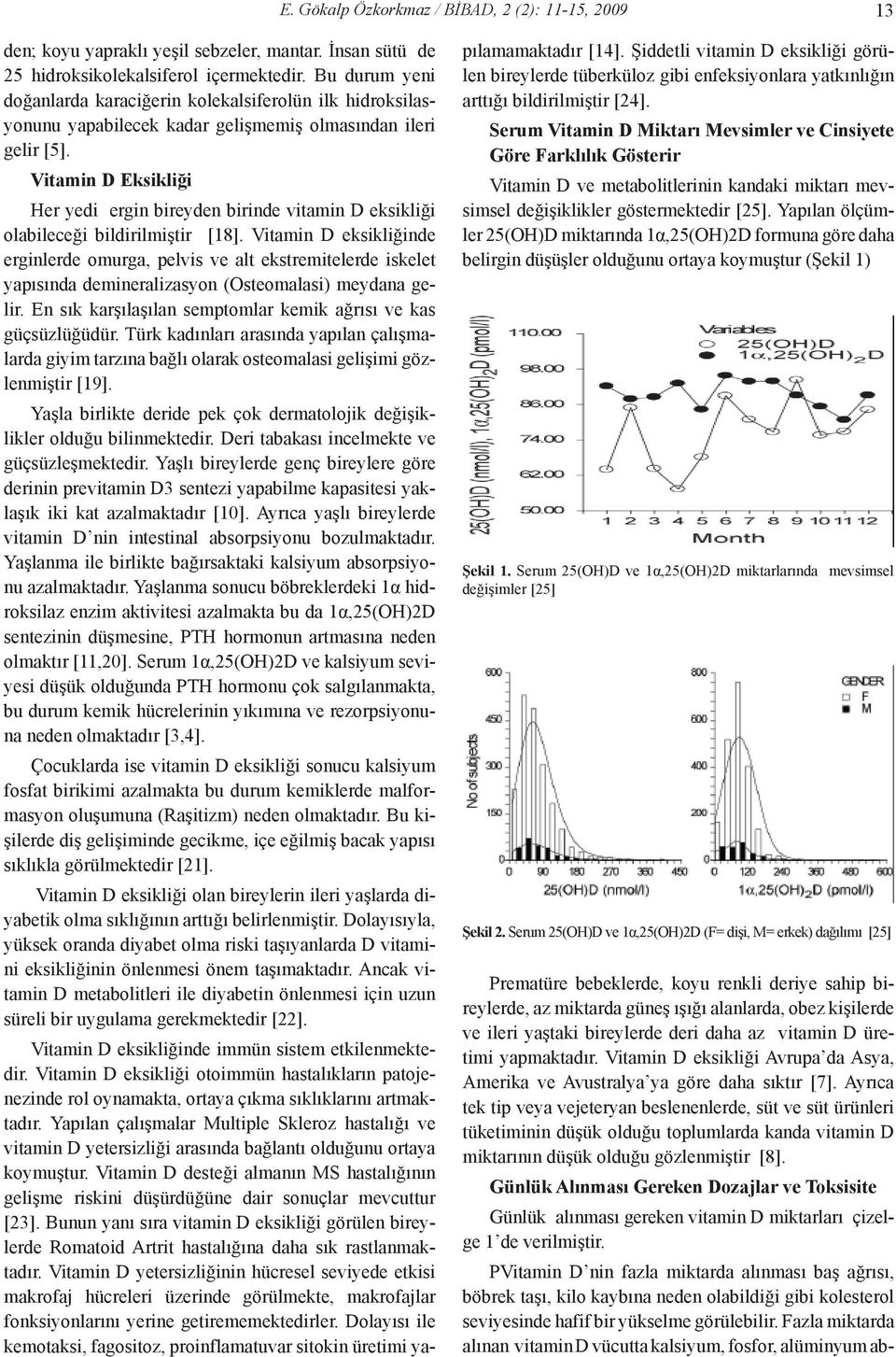 Vitamin D Eksikliği Her yedi ergin bireyden birinde vitamin D eksikliği olabileceği bildirilmiştir [18].