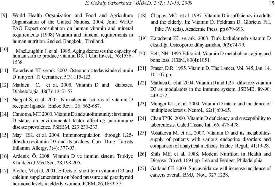 Aging decreases the capacity of human skin to produce vitamin D3. J Clin Invest., 76:1536-1538. [11] Karadavut Kİ. ve ark. 2002. Osteoporoz tedavisinde vitamin D nin yeri. TJ Geriatrics, 5(3):115-122.