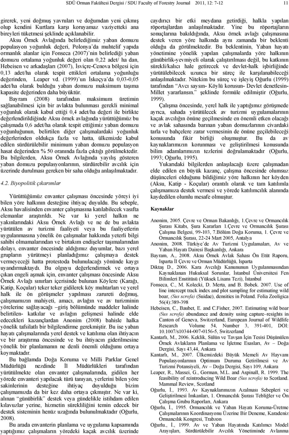 Aksu Örnek Avlağında belirlediğimiz yaban domuzu populasyon yoğunluk değeri, Polonya da muhtelif yapıda ormanlık alanlar için Fonseca (2007) nin belirlediği yaban domuzu ortalama yoğunluk değeri olan