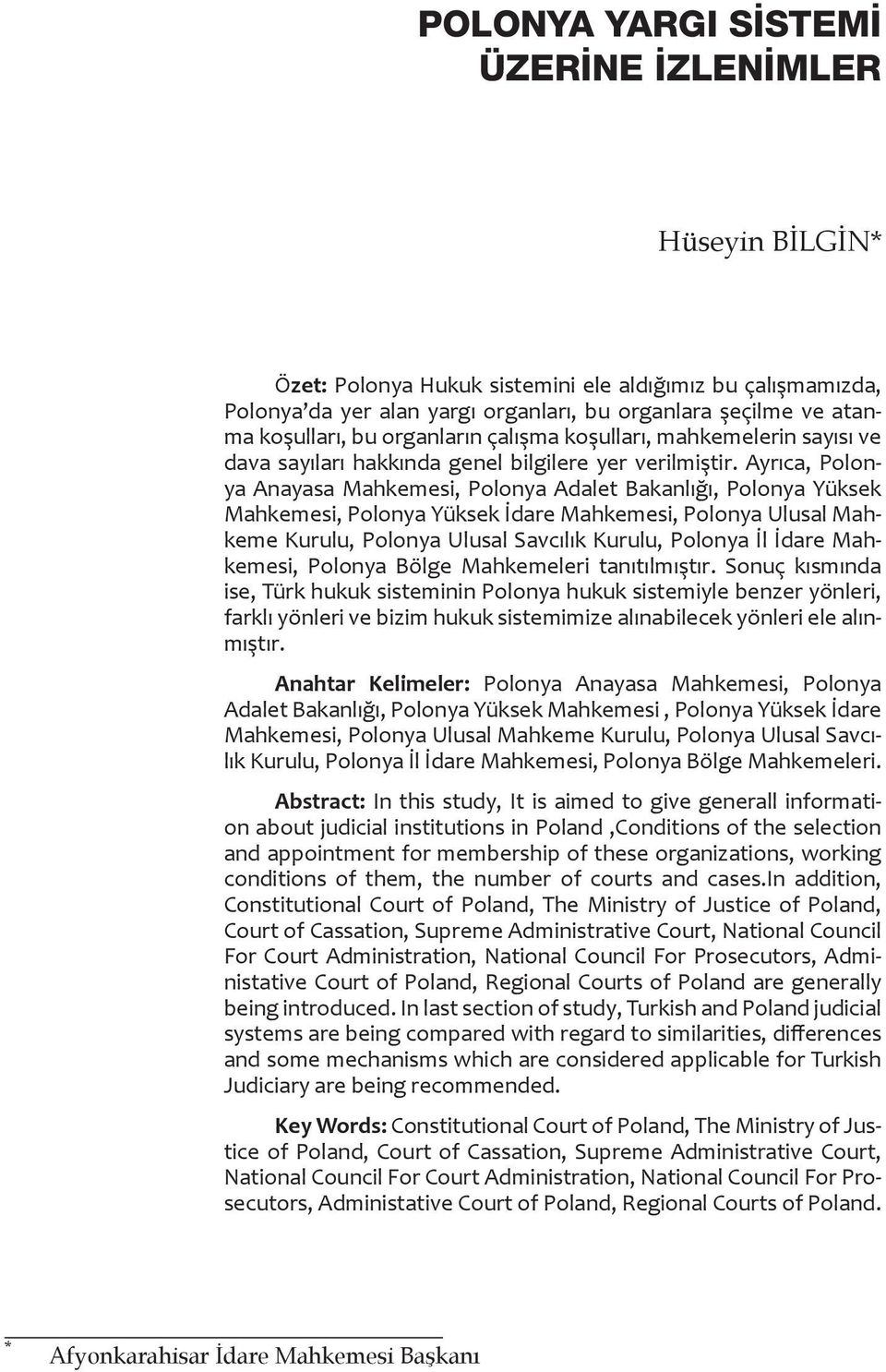 Ayrıca, Polonya Anayasa Mahkemesi, Polonya Adalet Bakanlığı, Polonya Yüksek Mahkemesi, Polonya Yüksek İdare Mahkemesi, Polonya Ulusal Mahkeme Kurulu, Polonya Ulusal Savcılık Kurulu, Polonya İl İdare