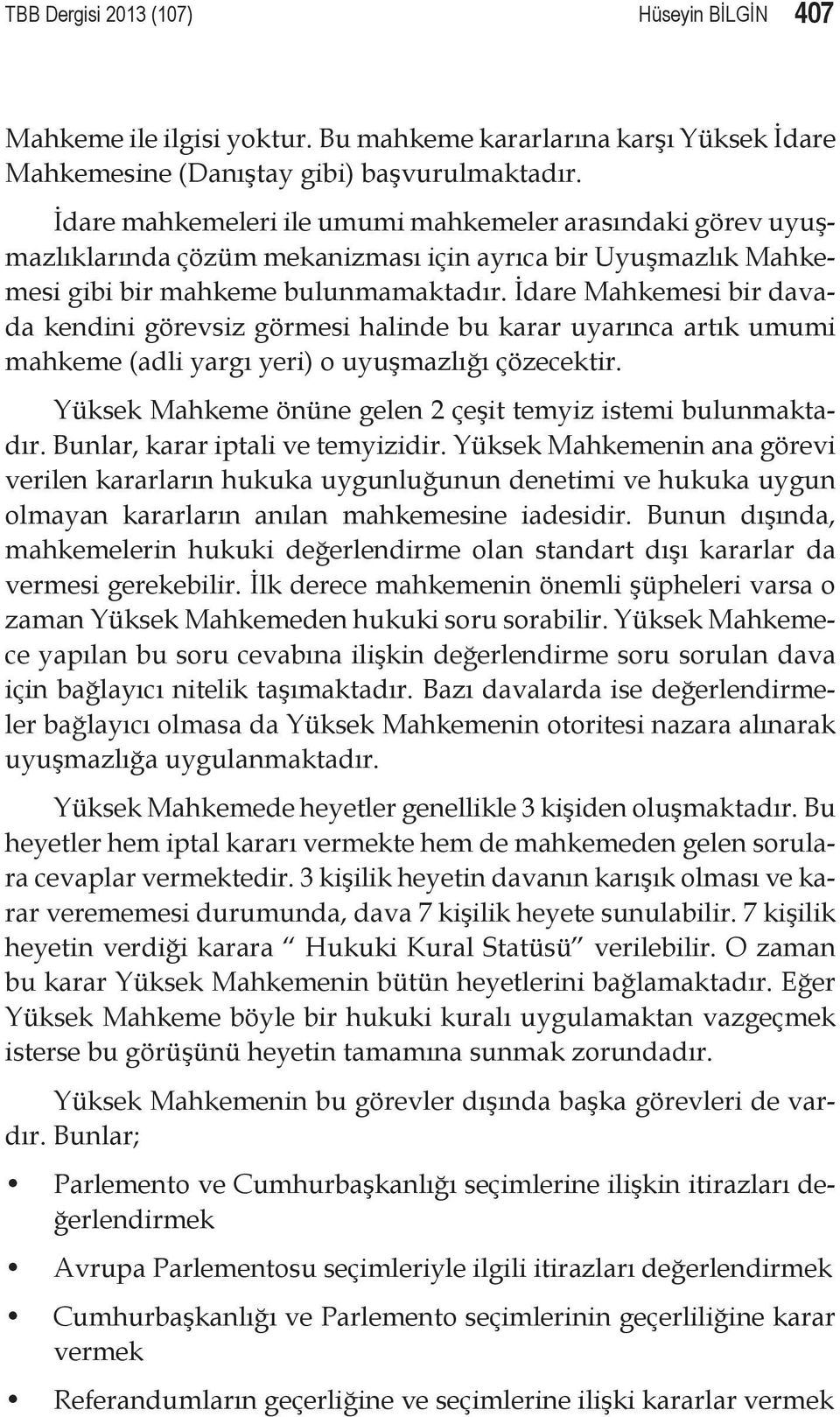 İdare Mahkemesi bir davada kendini görevsiz görmesi halinde bu karar uyarınca artık umumi mahkeme (adli yargı yeri) o uyuşmazlığı çözecektir.