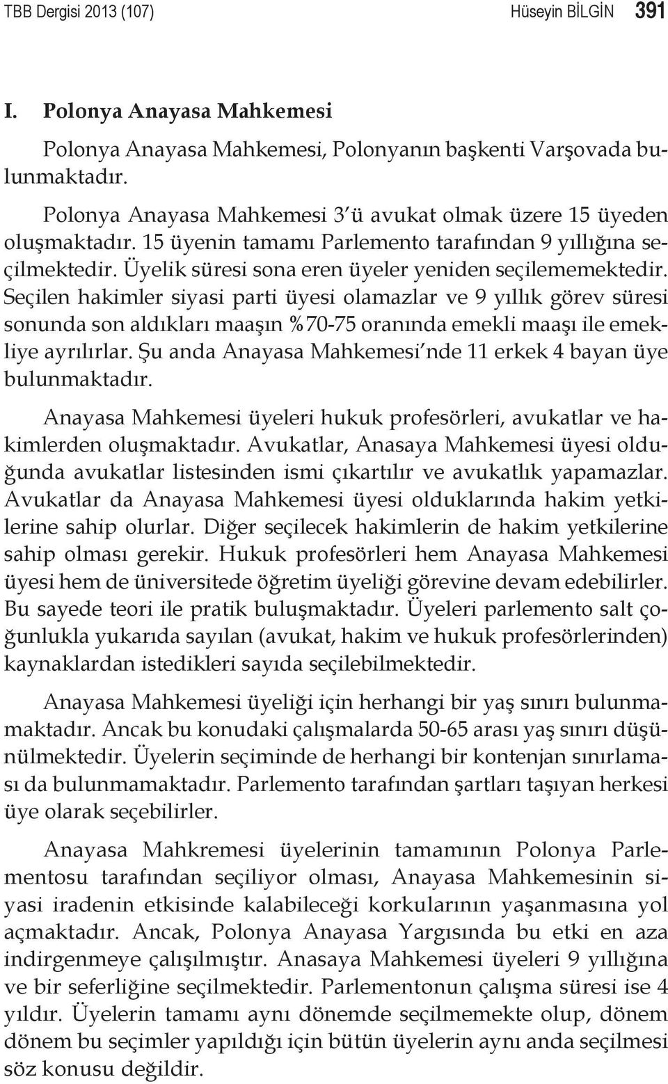 Seçilen hakimler siyasi parti üyesi olamazlar ve 9 yıllık görev süresi sonunda son aldıkları maaşın %70-75 oranında emekli maaşı ile emekliye ayrılırlar.