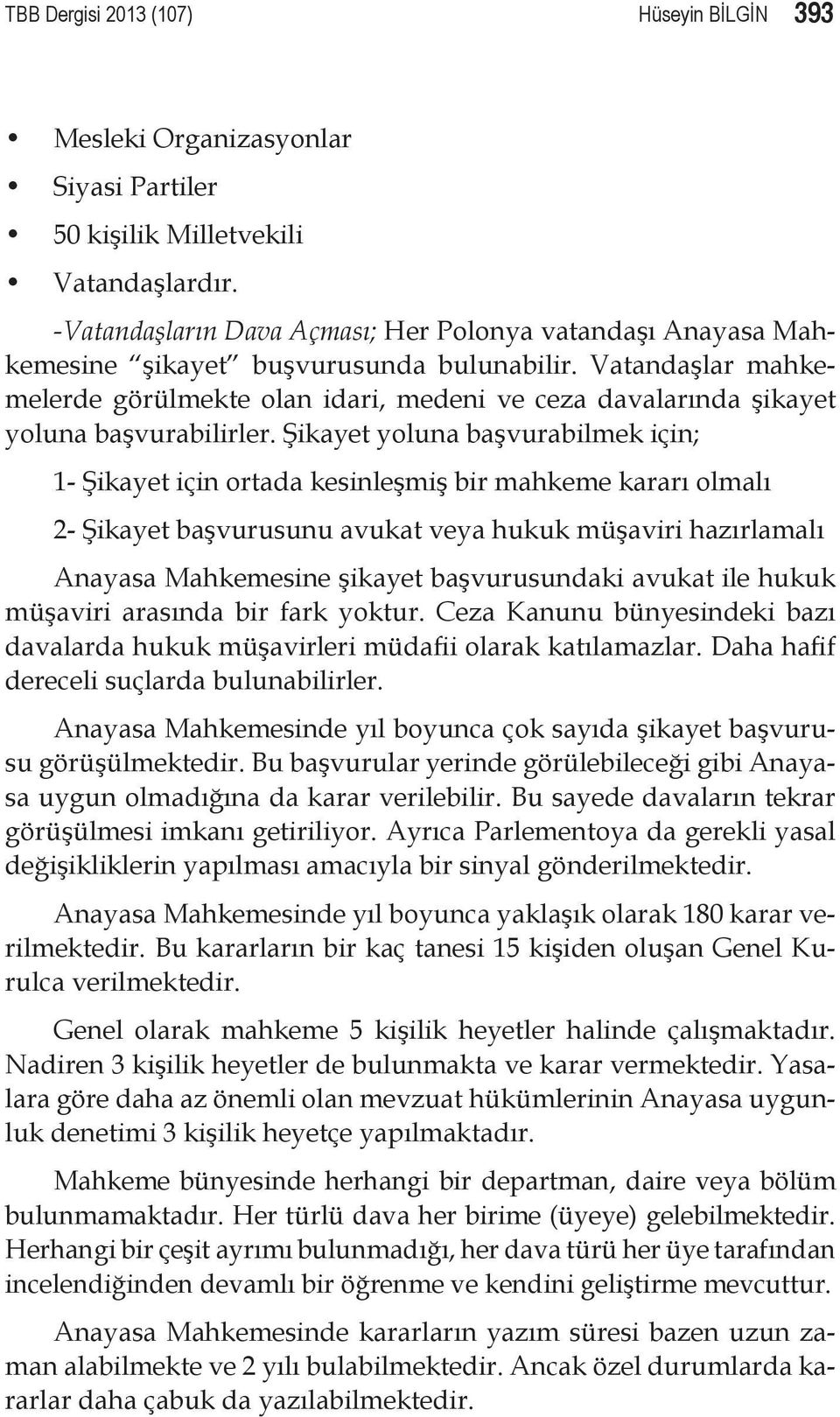 Vatandaşlar mahkemelerde görülmekte olan idari, medeni ve ceza davalarında şikayet yoluna başvurabilirler.