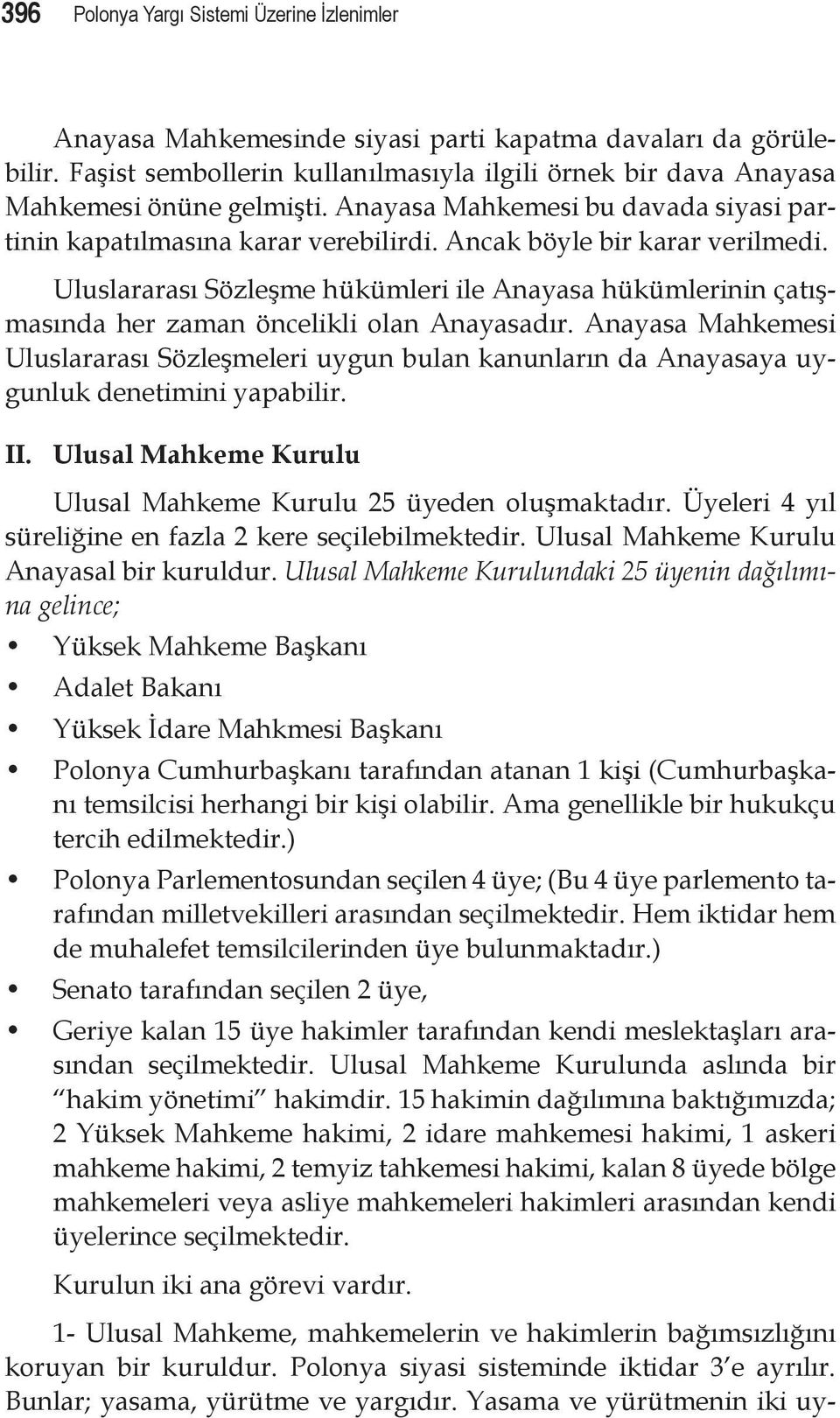 Uluslararası Sözleşme hükümleri ile Anayasa hükümlerinin çatışmasında her zaman öncelikli olan Anayasadır.