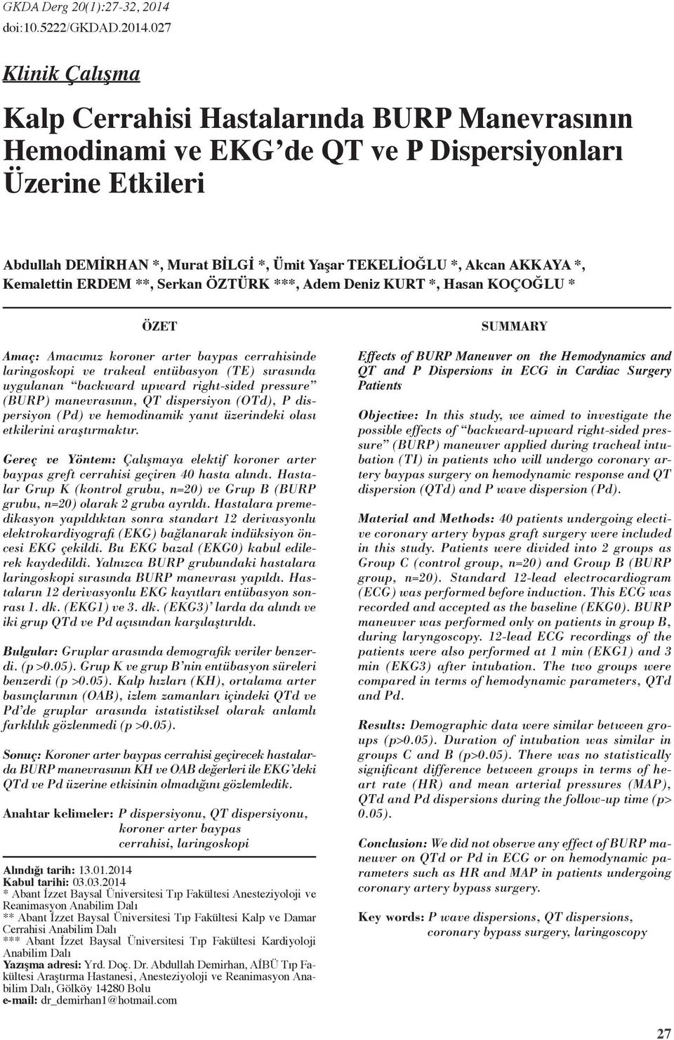 27 Klinik Çalışma Kalp Cerrahisi Hastalarında BURP Manevrasının Hemodinami ve EKG de QT ve P Dispersiyonları Üzerine Etkileri Abdullah DEMİRHAN *, Murat BİLGİ *, Ümit Yaşar TEKELİOĞLU *, Akcan AKKAYA