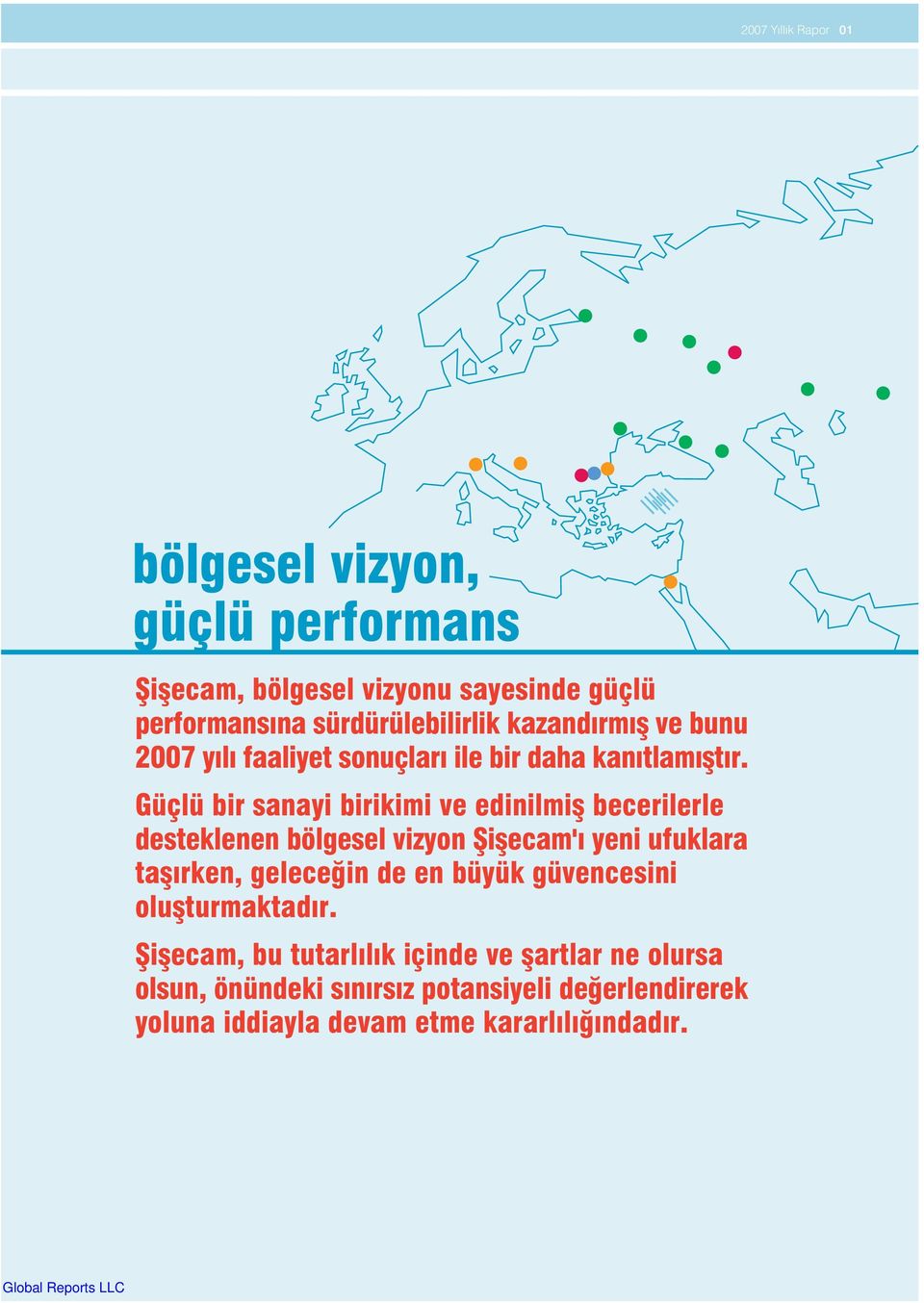 Güçlü bir sanayi birikimi ve edinilmifl becerilerle desteklenen bölgesel vizyon fiiflecam' yeni ufuklara tafl rken, gelece