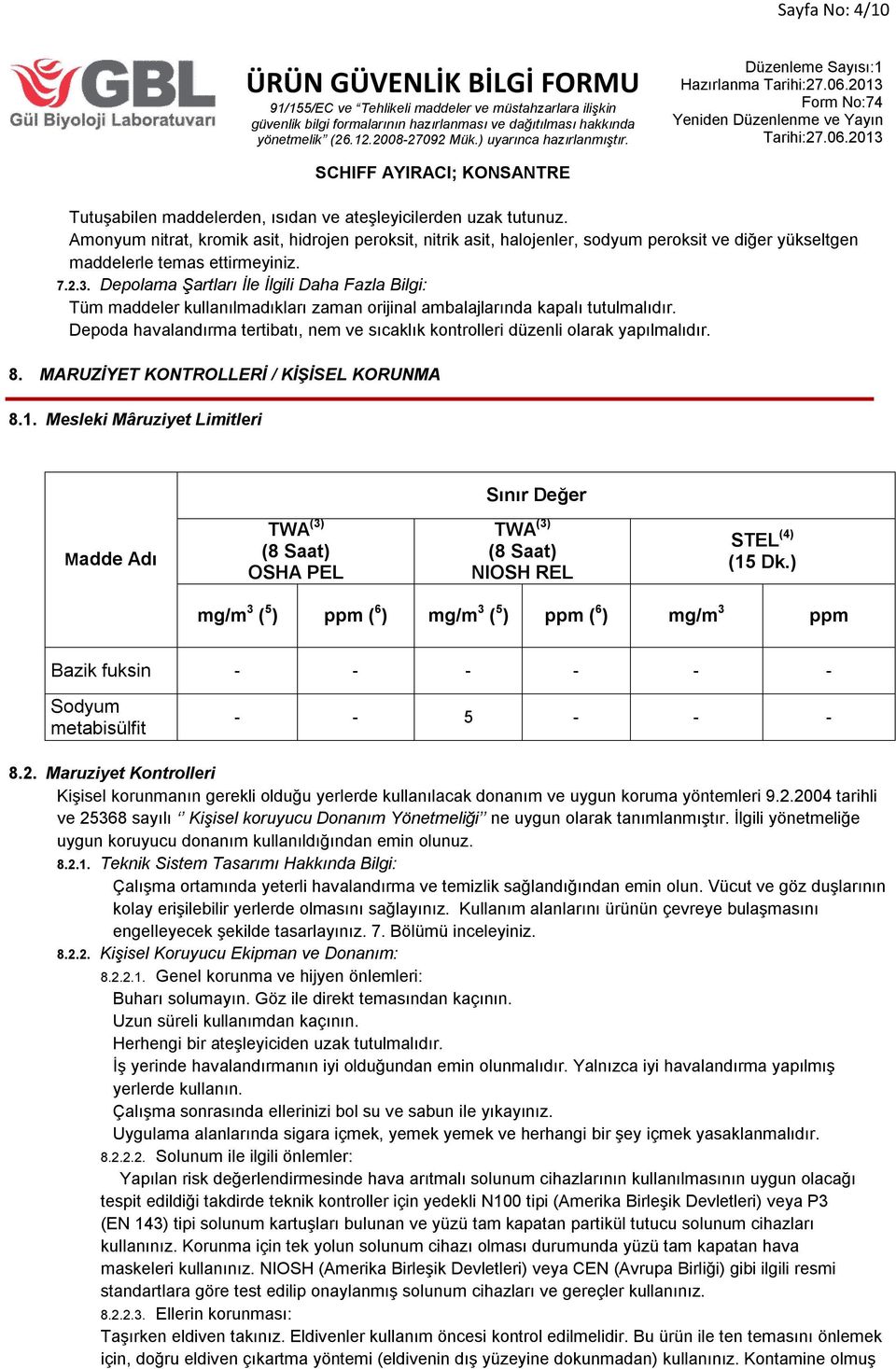 Depolama Şartları İle İlgili Daha Fazla Bilgi: Tüm maddeler kullanılmadıkları zaman orijinal ambalajlarında kapalı tutulmalıdır.