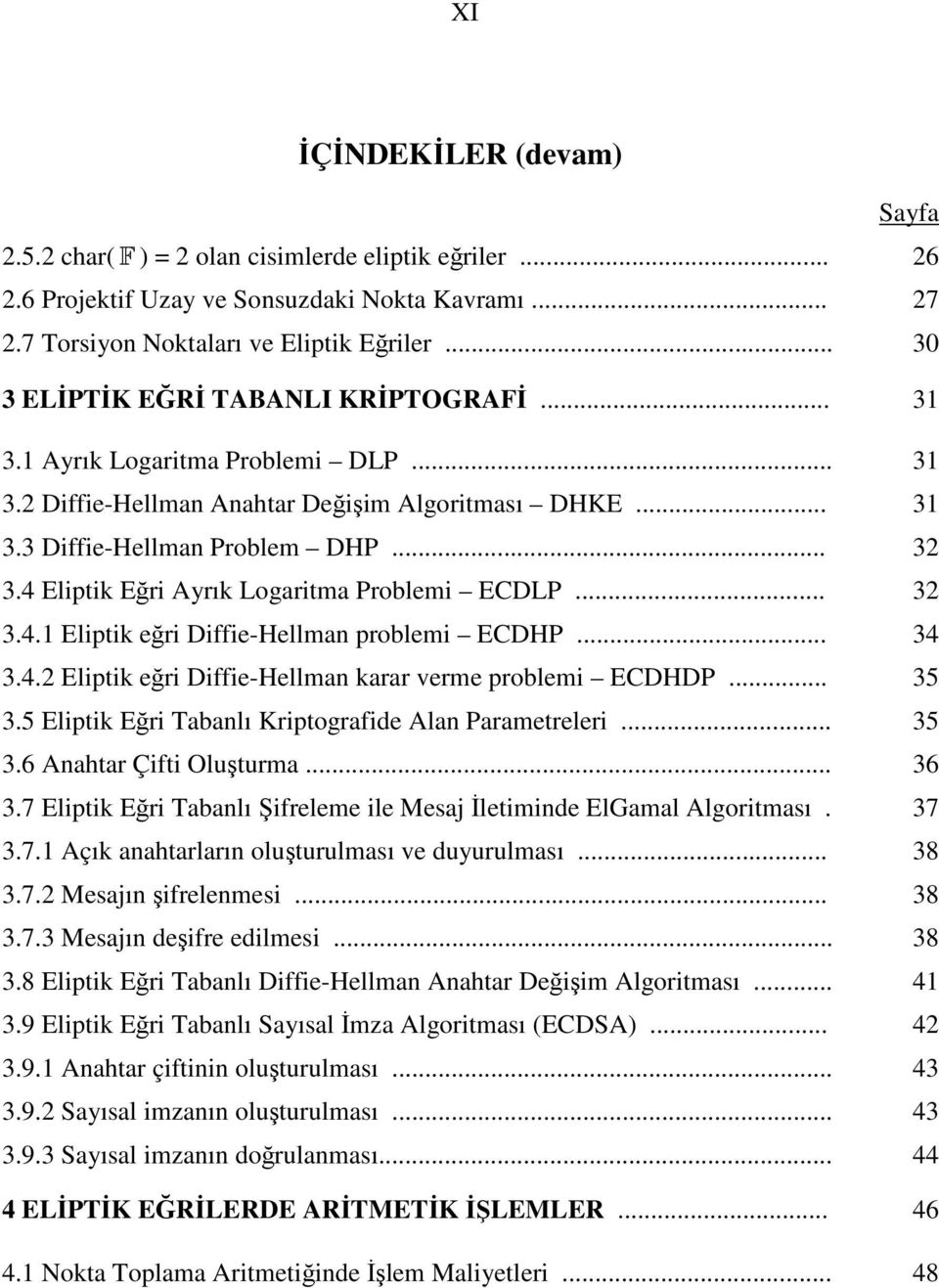 4 Eliptik Eğri Ayrık Logaritma Problemi ECDLP... 3 3.4.1 Eliptik eğri Diffie-Hellman problemi ECDHP... 34 3.4. Eliptik eğri Diffie-Hellman karar verme problemi ECDHDP... 35 3.