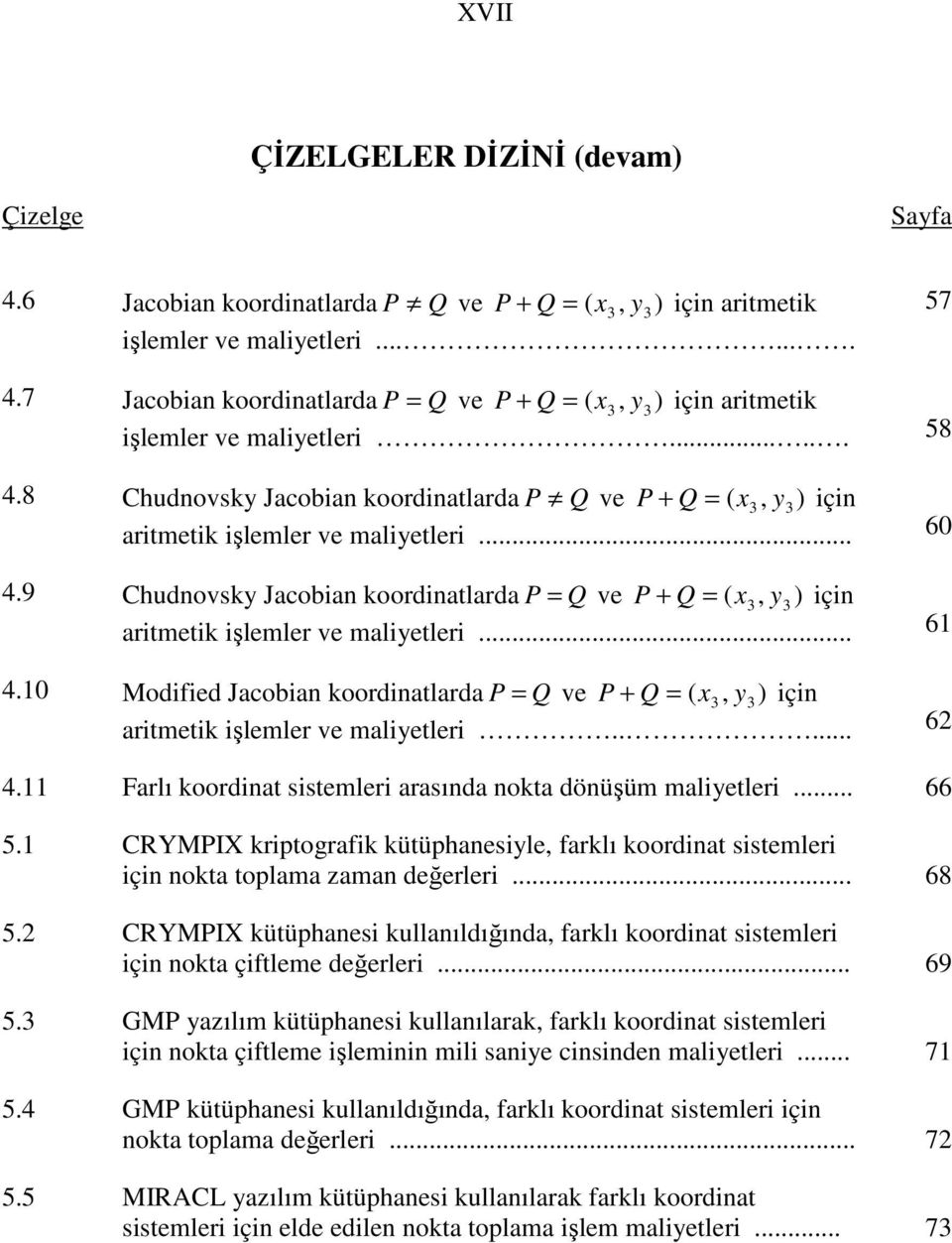 8 Chudnovsky Jacobian koordinatlarda P Q ve P + Q = ( x 3, y 3 ) için aritmetik işlemler ve maliyetleri... 60 4.